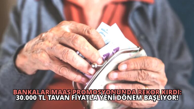 Bankalar Maaş Promosyonunda Rekor Kırdı: 30.000 TL Tavan Fiyatla Yeni Dönem Başlıyor!