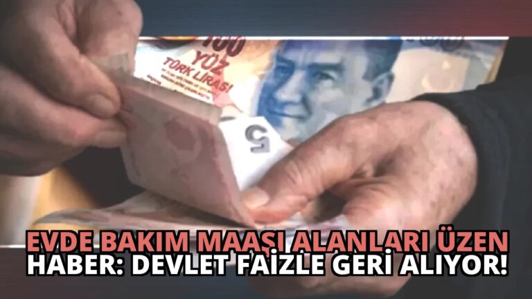 Evde Bakım Maaşı Alanları Üzen Haber: Devlet Faizle Geri Alıyor!