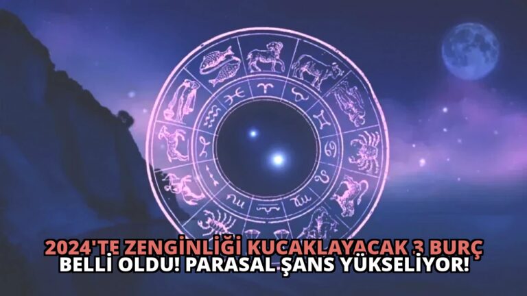 2024’te Zenginliği Kucaklayacak 3 Burç Belli Oldu! Parasal Şans Yükseliyor!