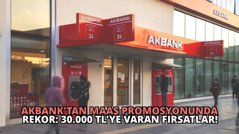 Akbank’tan Maaş Promosyonunda Rekor: 30.000 TL’ye Varan Fırsatlar!