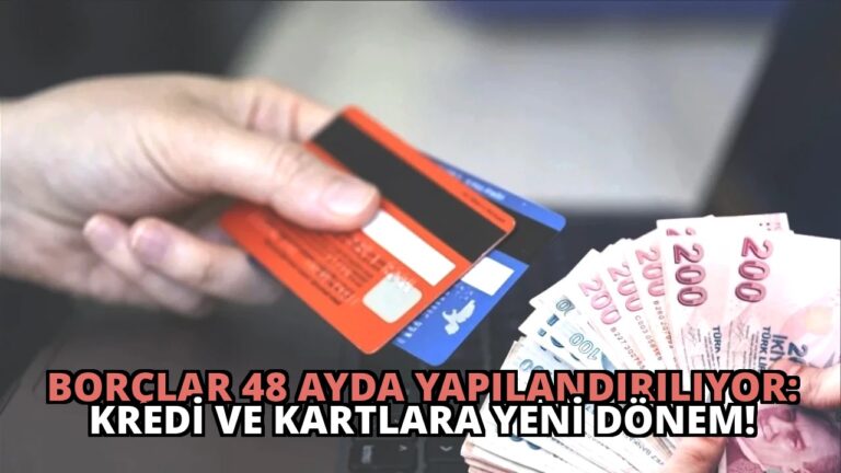 Borçlar 48 Ayda Yapılandırılıyor: Kredi ve Kartlara Yeni Dönem!