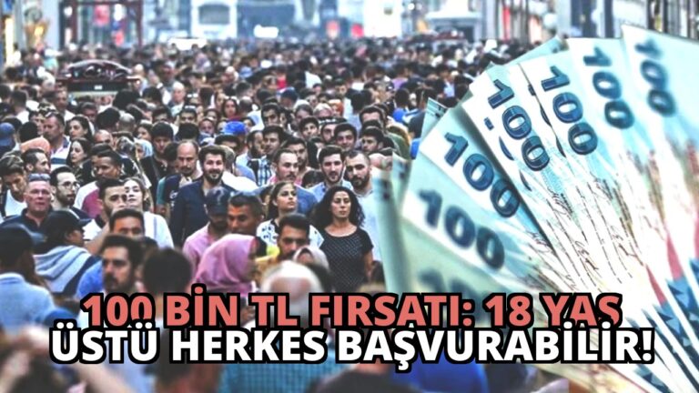 100 Bin TL Fırsatı: 18 Yaş Üstü Herkes Başvurabilir!