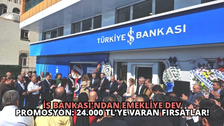 İş Bankası’ndan Emekliye Dev Promosyon: 24.000 TL’ye Varan Fırsatlar!