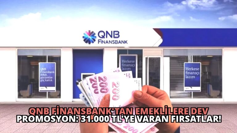 QNB Finansbank’tan Emeklilere Dev Promosyon: 31.000 TL’ye Varan Fırsatlar!